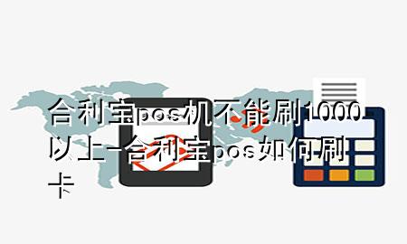 合利宝pos机不能刷1000以上-合利宝pos如何刷卡